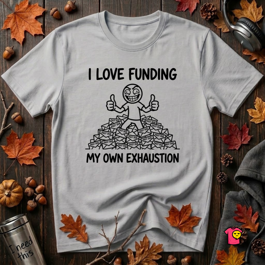 Funding My Own Exhaustion sarcastic graphic t-shirt in Solid Athletic Gray by Snarky Sarks