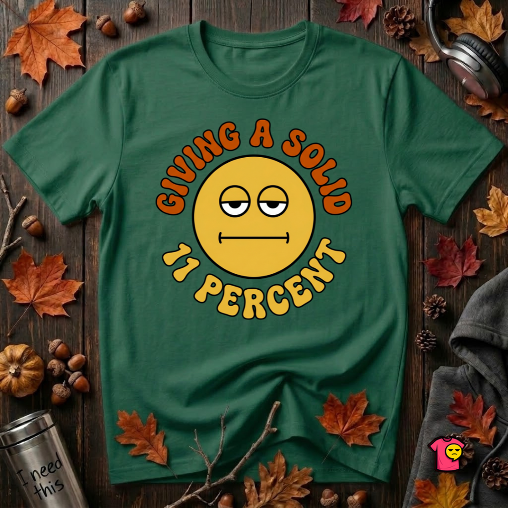 Giving a Solid 11 Percent sarcastic graphic t-shirt in Evergreen by Snarky Sarks