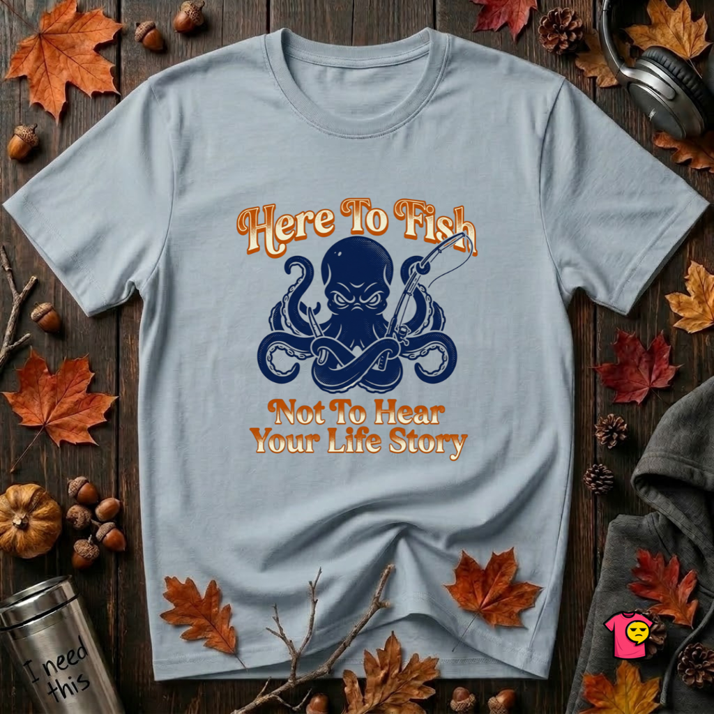 Here to Fish...Not Hear Your Life Story sarcastic graphic t-shirt in Blue by Snarky Sarks