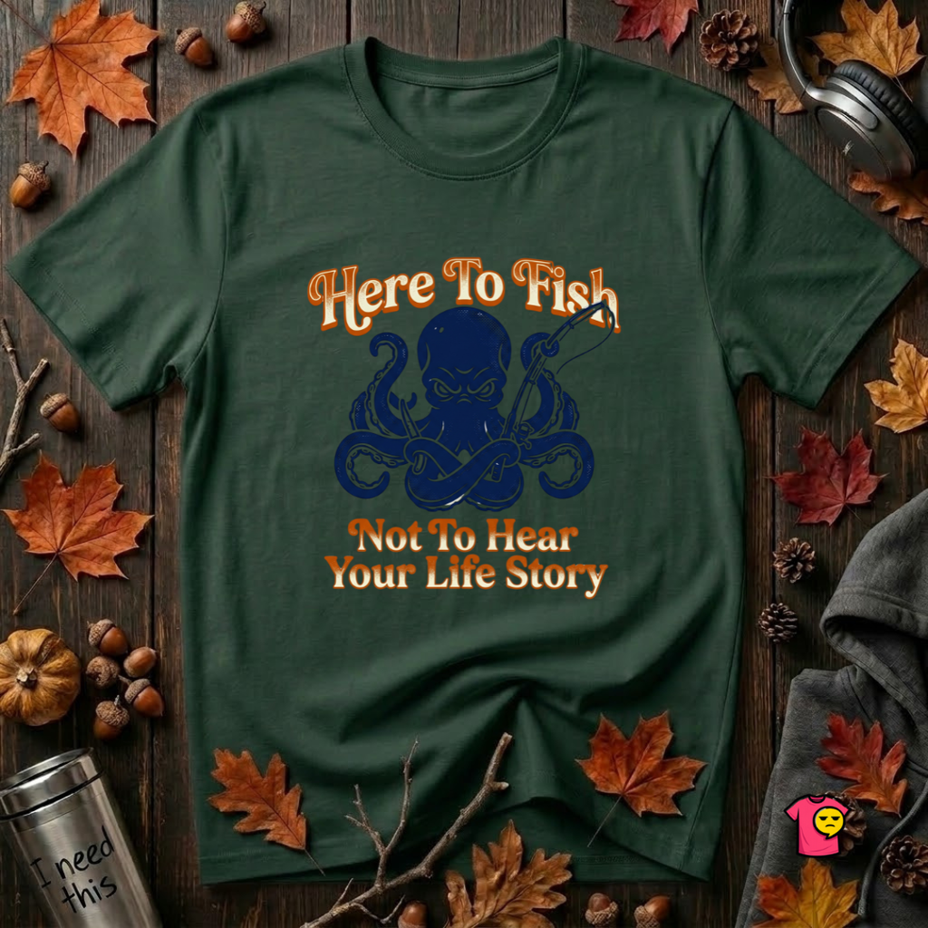 Here to Fish...Not Hear Your Life Story sarcastic graphic t-shirt in Forest by Snarky Sarks