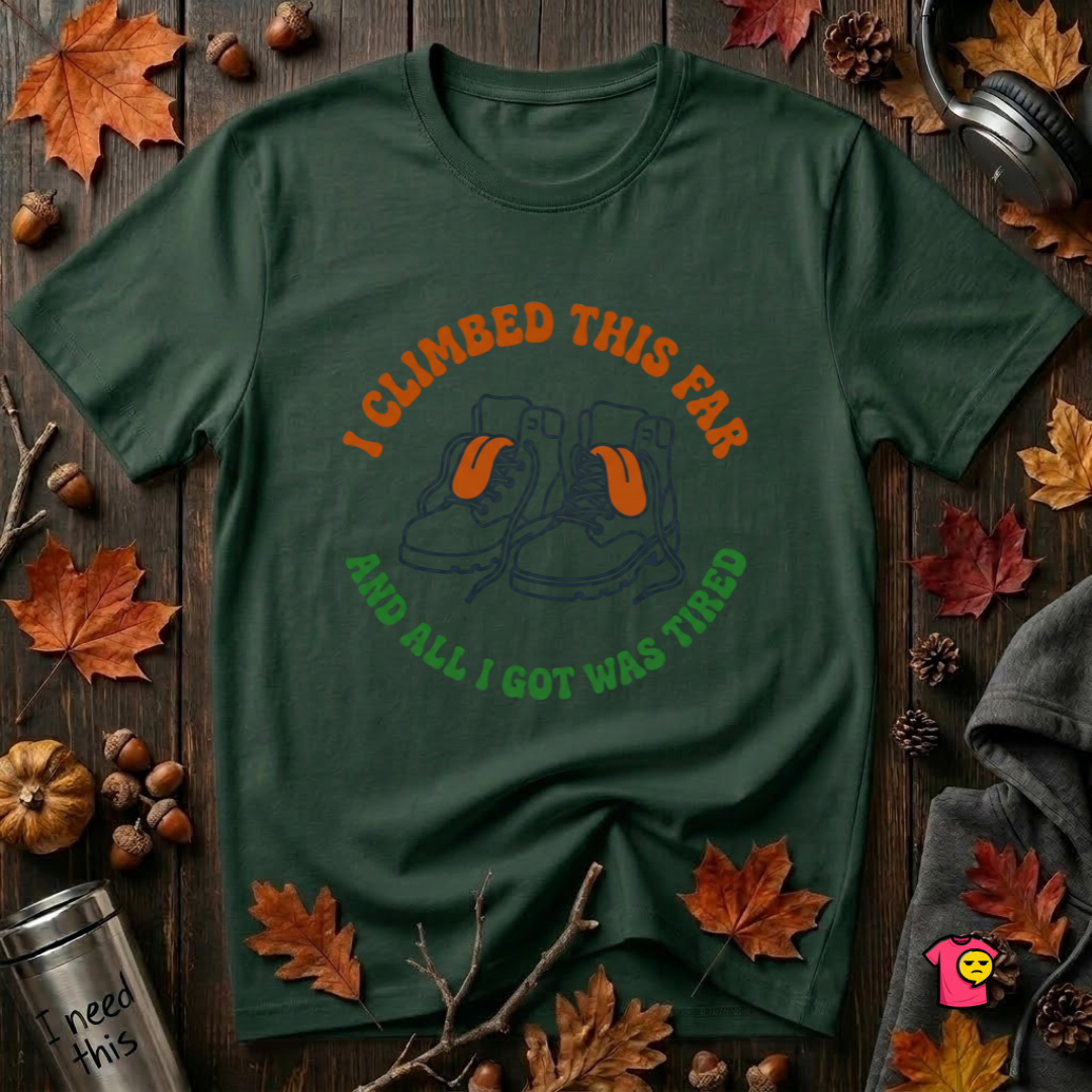 I Climbed This Far...and Got Tired sarcastic graphic t-shirt in Forest by Snarky Sarks