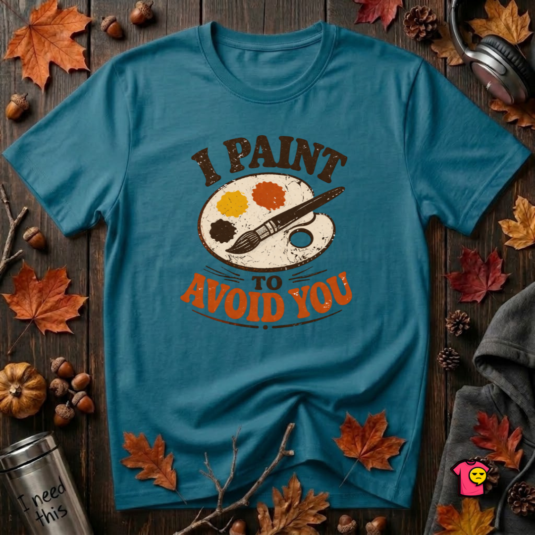 I Paint to Avoid You sarcastic graphic t-shirt in Deep Teal by Snarky Sarks