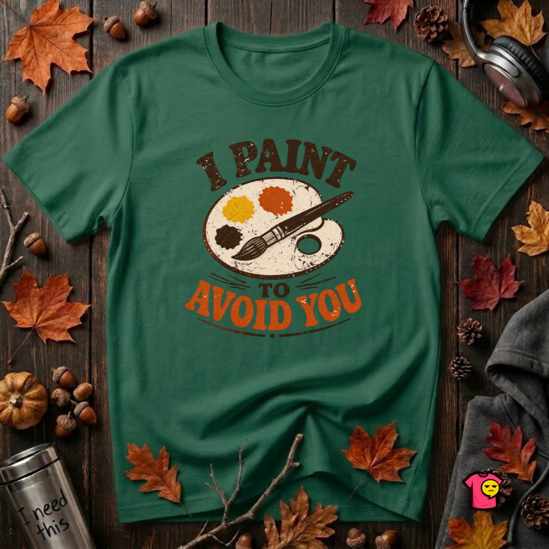 I Paint to Avoid You sarcastic graphic t-shirt in Evergreen by Snarky Sarks