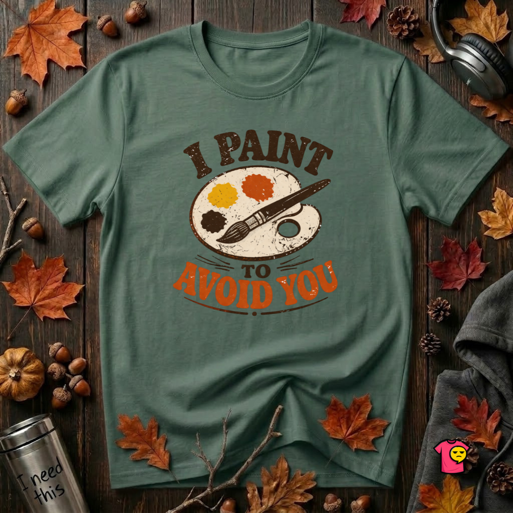I Paint to Avoid You sarcastic graphic t-shirt in Heather Forest by Snarky Sarks