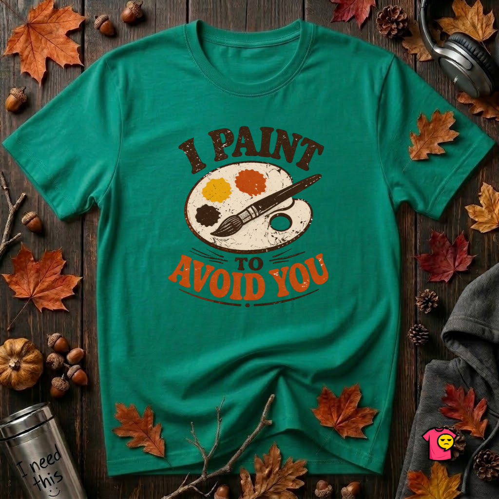 I Paint to Avoid You sarcastic graphic t-shirt in Heather Kelly by Snarky Sarks