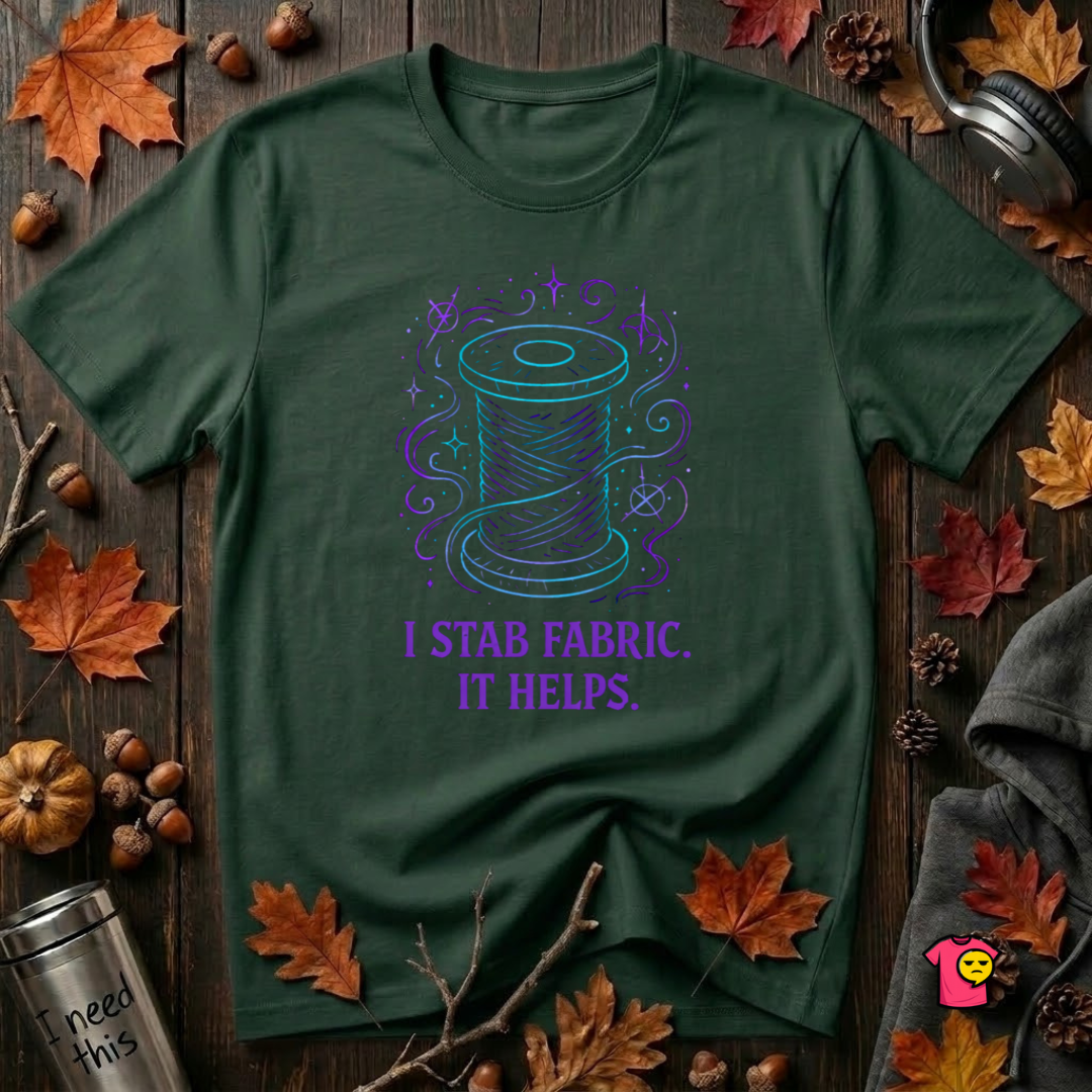 I Stab Fabric. It Helps sarcastic sewing graphic t-shirt in Forest by Snarky Sarks