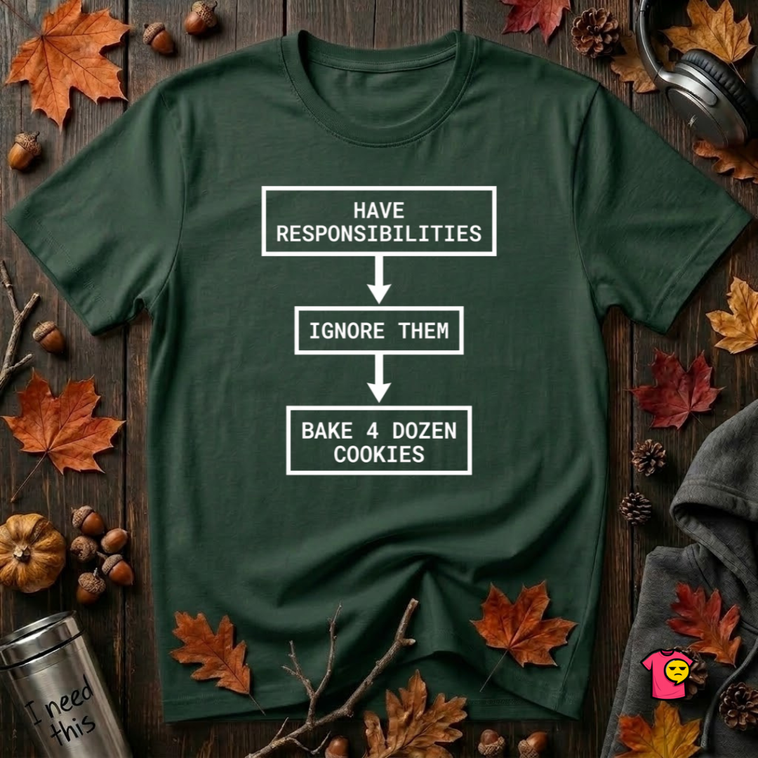 Ignore Responsibilities -- Bake 4 Dozen Cookies sarcastic graphic t-shirt in Forest by Snarky Sarks