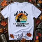 Keep Staring -- Eye Doctors Need Money Too sarcastic graphic t-shirt in Ash by Snarky Sarks