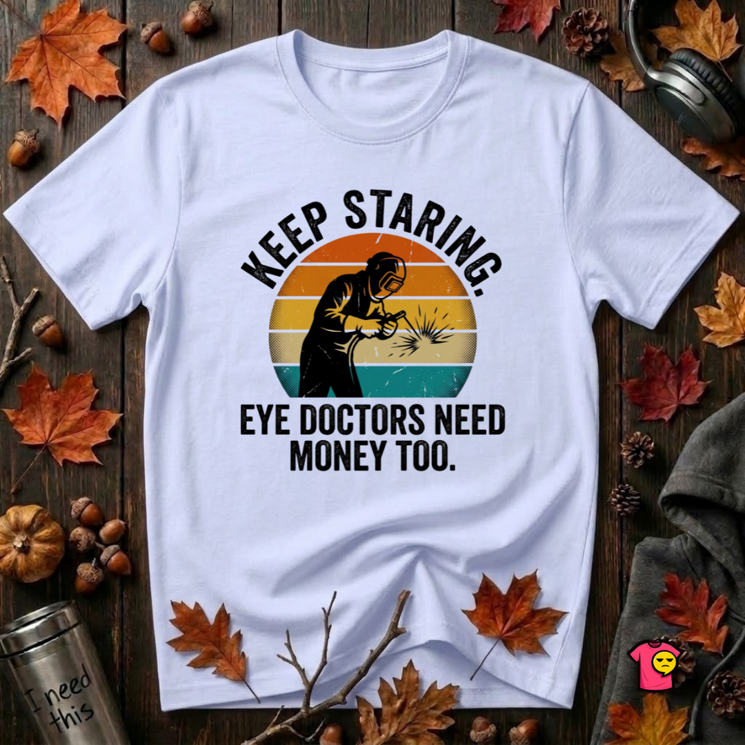 Keep Staring -- Eye Doctors Need Money Too sarcastic graphic t-shirt in Ash by Snarky Sarks
