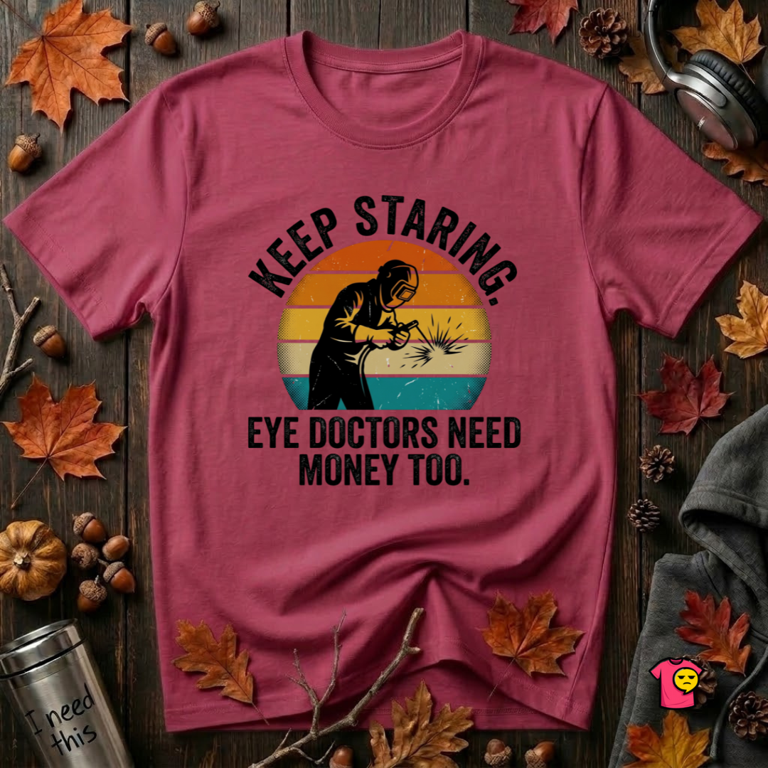 Keep Staring -- Eye Doctors Need Money Too sarcastic graphic t-shirt in Cardinal by Snarky Sarks