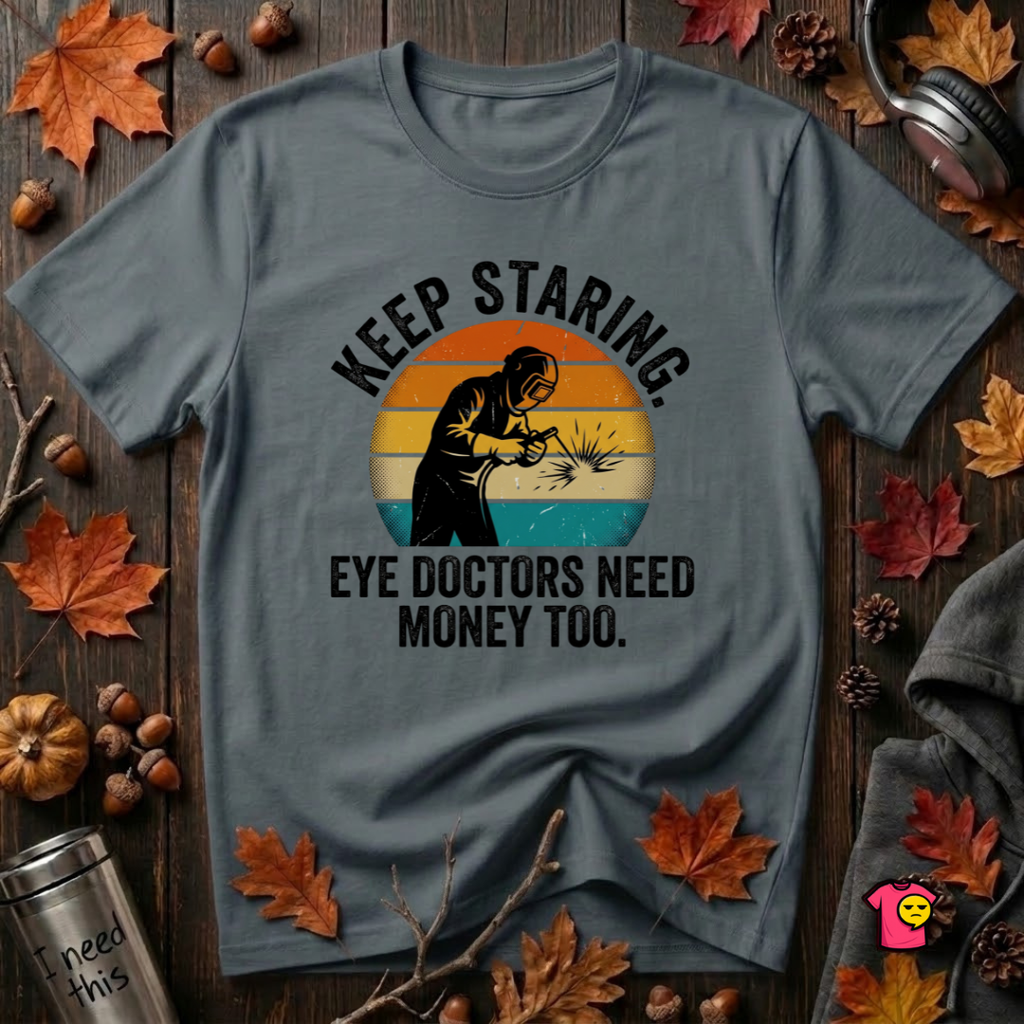 Keep Staring -- Eye Doctors Need Money Too sarcastic graphic t-shirt in Dark Gray by Snarky Sarks