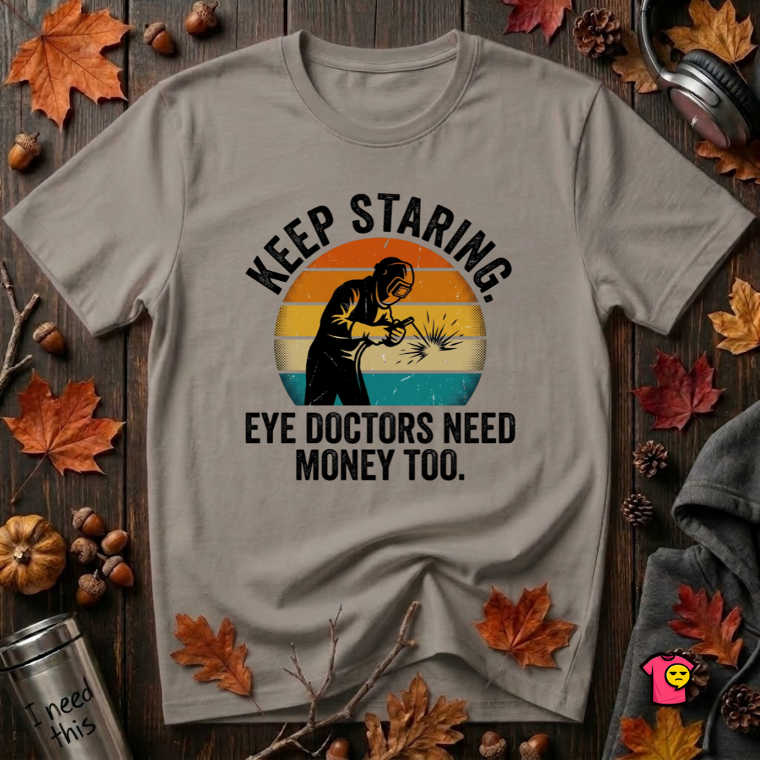 Keep Staring -- Eye Doctors Need Money Too sarcastic graphic t-shirt in Deep Heather by Snarky Sarks