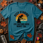 Keep Staring -- Eye Doctors Need Money Too sarcastic graphic t-shirt in Deep Teal by Snarky Sarks