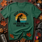 Keep Staring -- Eye Doctors Need Money Too sarcastic graphic t-shirt in Evergreen by Snarky Sarks