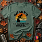 Keep Staring -- Eye Doctors Need Money Too sarcastic graphic t-shirt in Heather Forest by Snarky Sarks