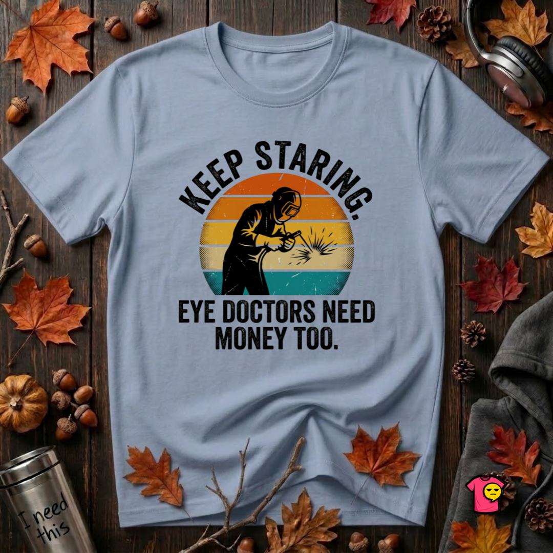 Keep Staring -- Eye Doctors Need Money Too sarcastic graphic t-shirt in Heather Prism Blue by Snarky Sarks