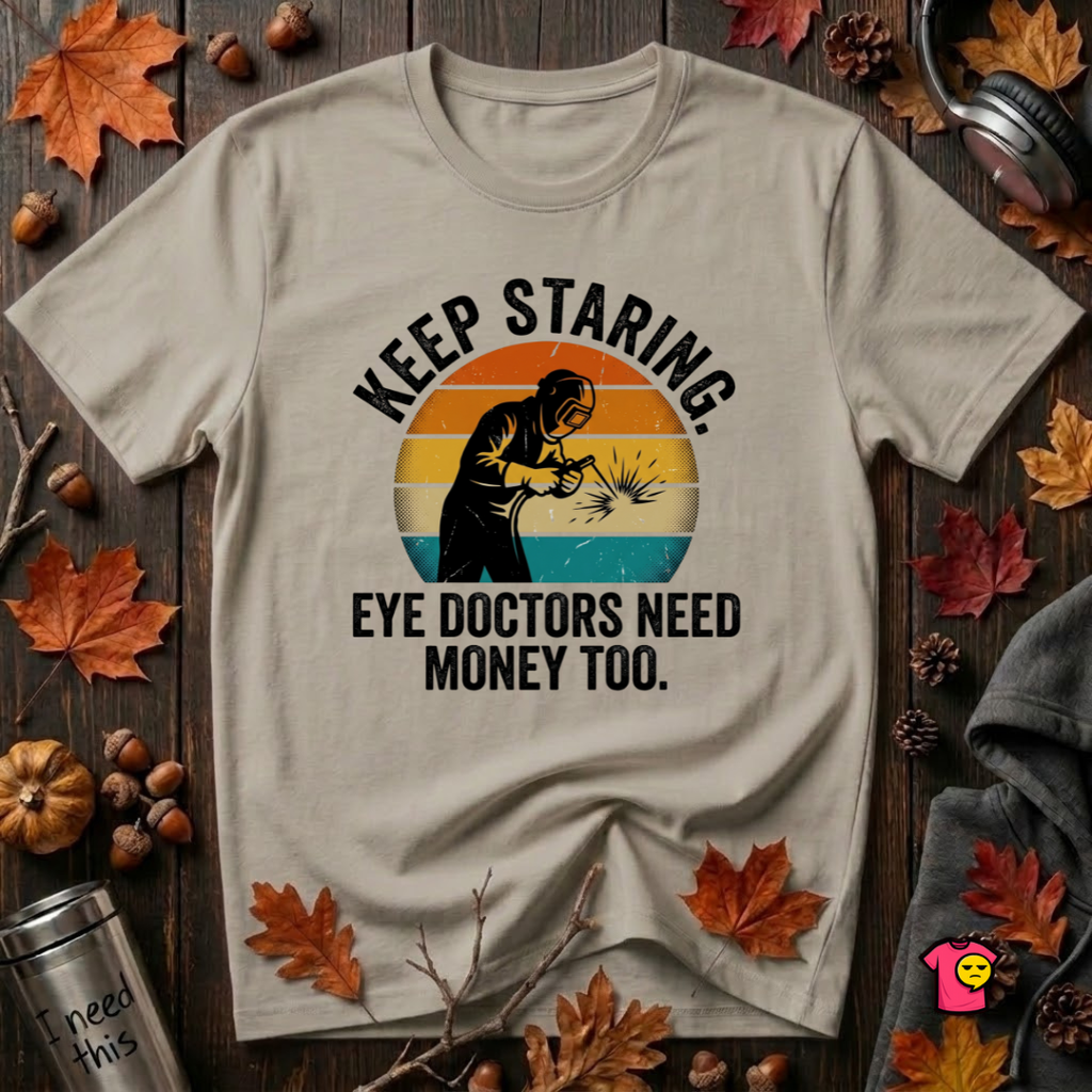 Keep Staring -- Eye Doctors Need Money Too sarcastic graphic t-shirt in Heather Stone by Snarky Sarks