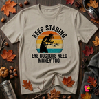 Keep Staring -- Eye Doctors Need Money Too sarcastic graphic t-shirt in Heather Stone by Snarky Sarks
