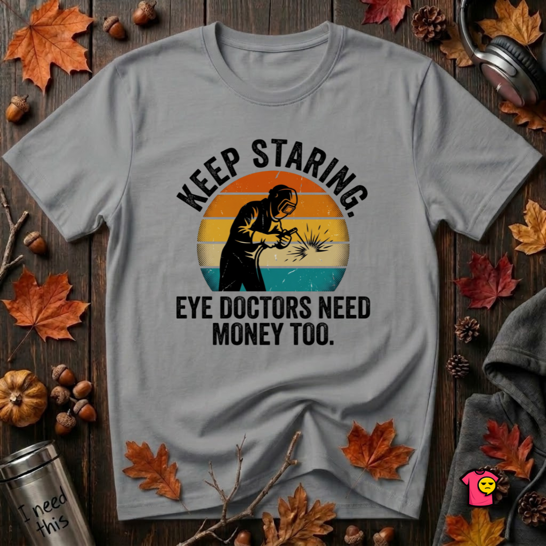 Keep Staring -- Eye Doctors Need Money Too sarcastic graphic t-shirt in Heather Storm by Snarky Sarks
