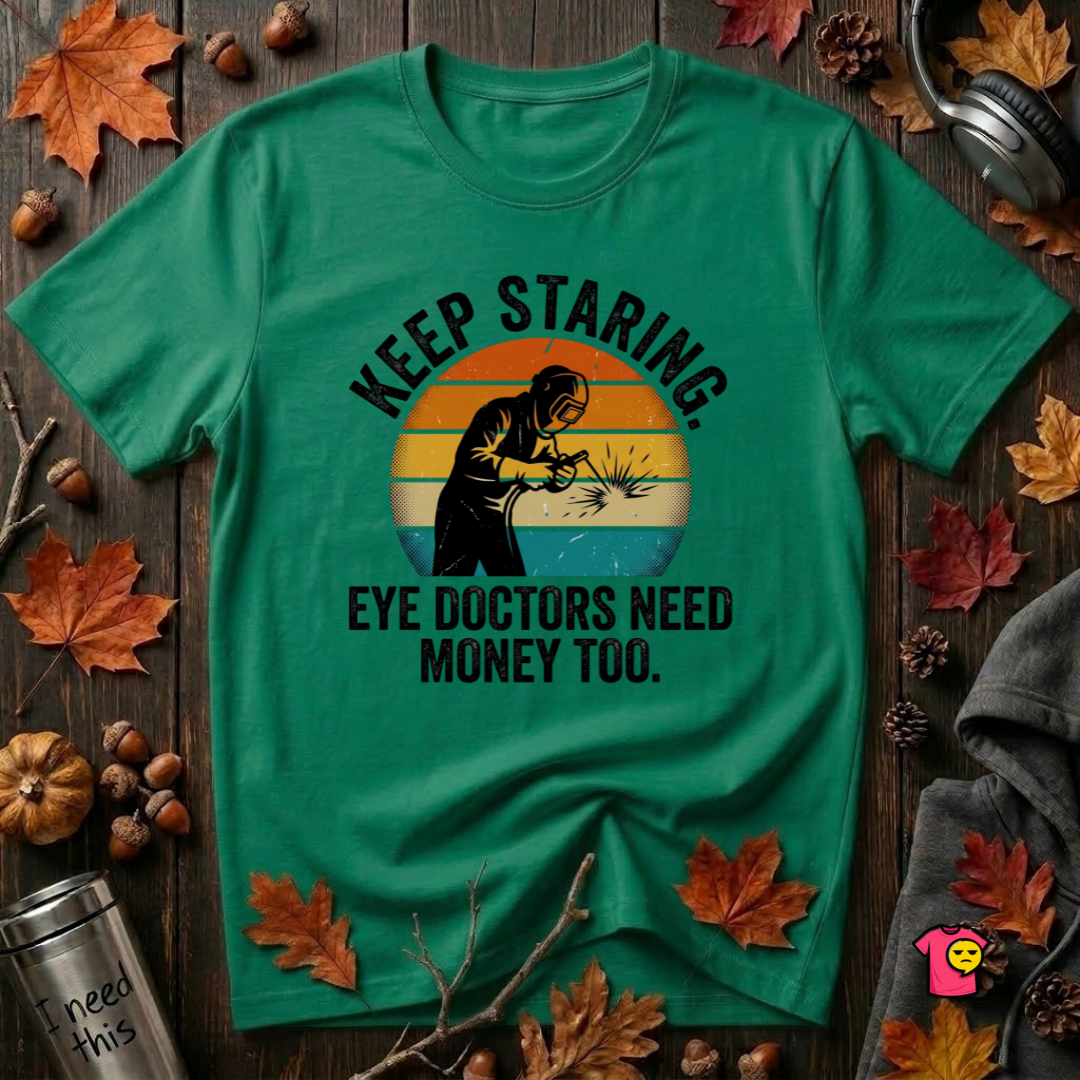 Keep Staring -- Eye Doctors Need Money Too sarcastic graphic t-shirt in Kelly by Snarky Sarks