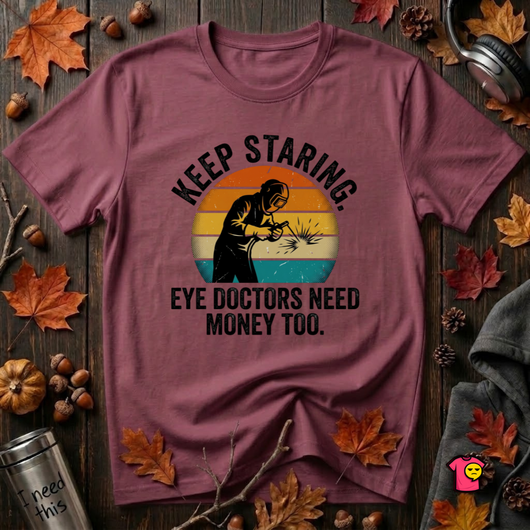 Keep Staring -- Eye Doctors Need Money Too sarcastic graphic t-shirt in Maroon by Snarky Sarks