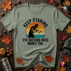 Keep Staring -- Eye Doctors Need Money Too sarcastic graphic t-shirt in Military Green by Snarky Sarks