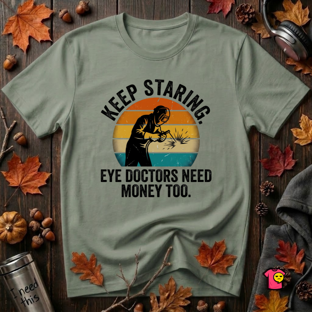 Keep Staring -- Eye Doctors Need Money Too sarcastic graphic t-shirt in Military Green by Snarky Sarks