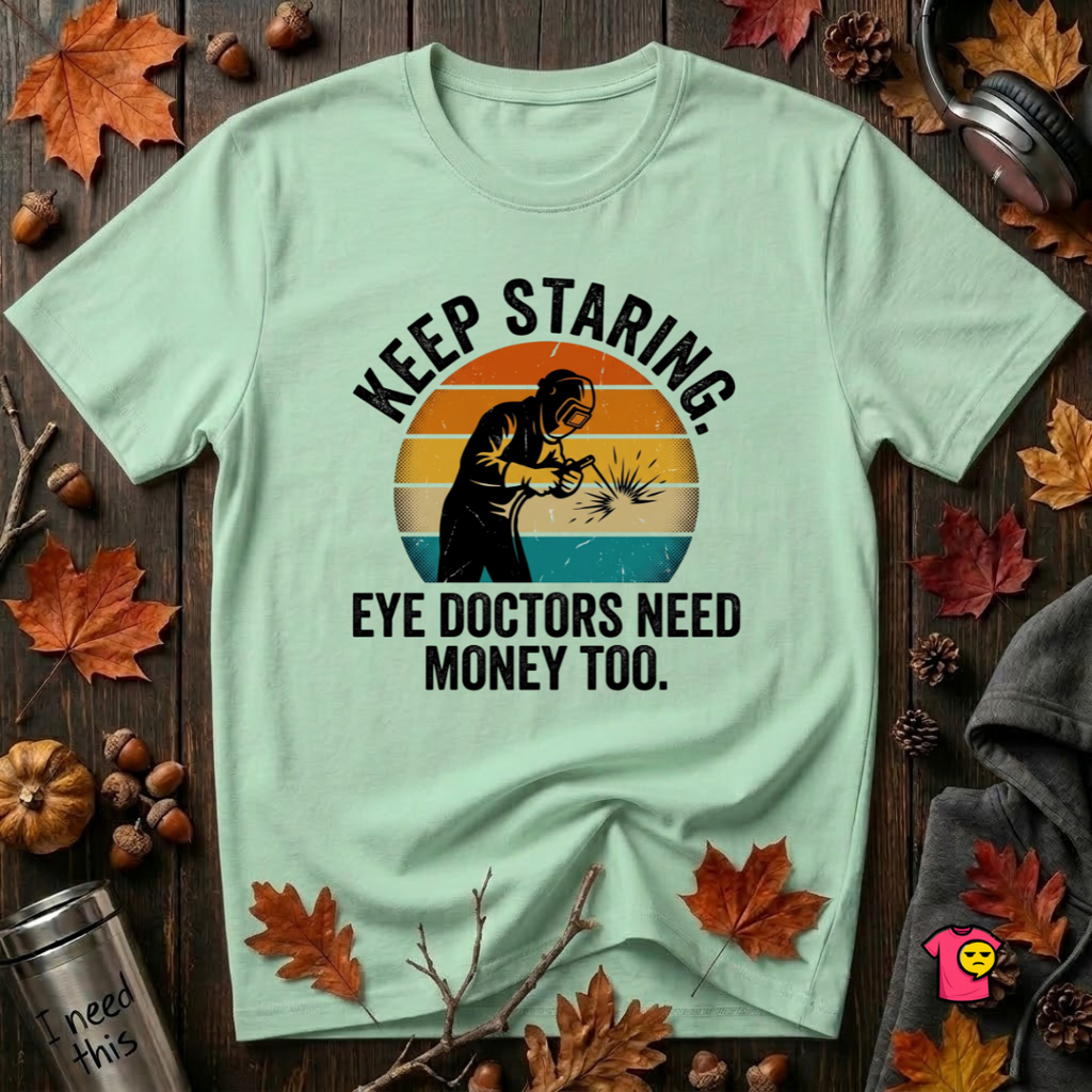 Keep Staring -- Eye Doctors Need Money Too sarcastic graphic t-shirt in Mint by Snarky Sarks