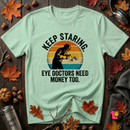 Keep Staring -- Eye Doctors Need Money Too sarcastic graphic t-shirt in Mint by Snarky Sarks