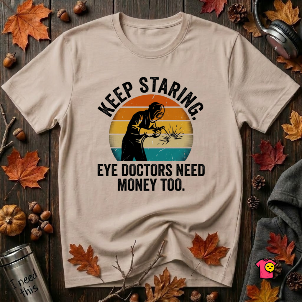 Keep Staring -- Eye Doctors Need Money Too sarcastic graphic t-shirt in Natural by Snarky Sarks