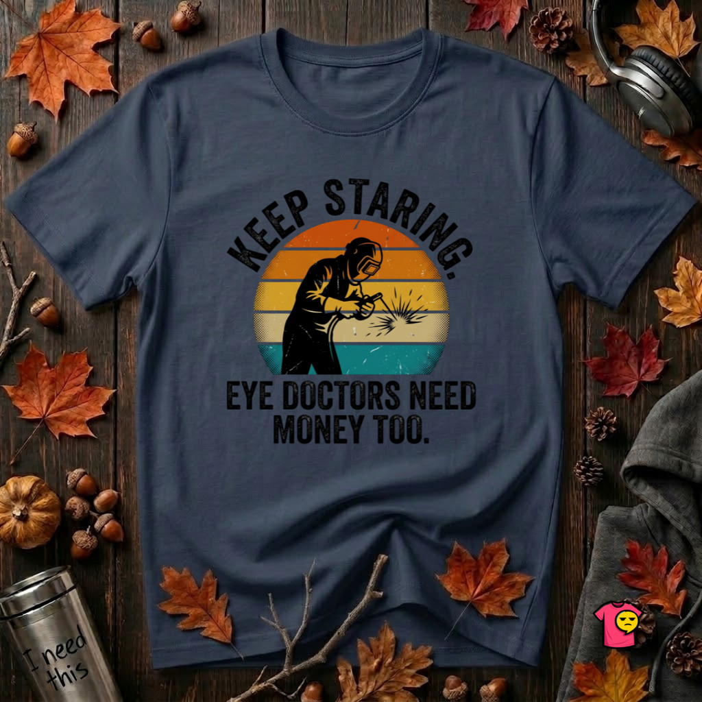 Keep Staring -- Eye Doctors Need Money Too sarcastic graphic t-shirt in Navy by Snarky Sarks