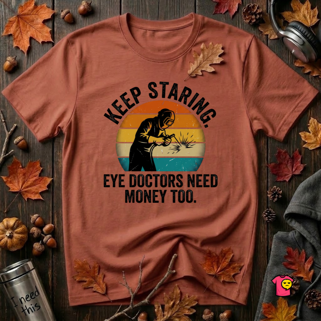 Keep Staring -- Eye Doctors Need Money Too sarcastic graphic t-shirt in Rust by Snarky Sarks