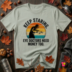 Keep Staring -- Eye Doctors Need Money Too sarcastic graphic t-shirt in Sage by Snarky Sarks