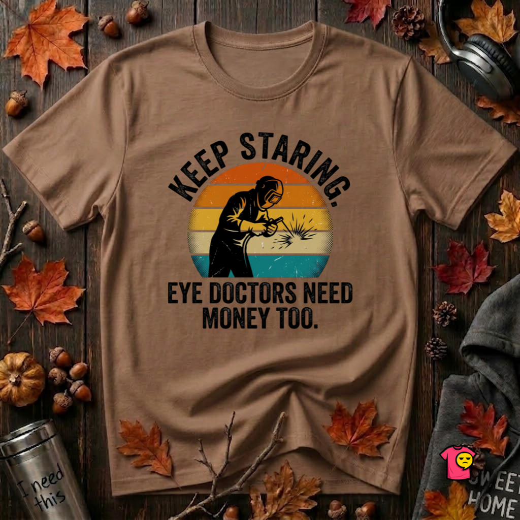 Keep Staring -- Eye Doctors Need Money Too sarcastic graphic t-shirt in Sand Dune by Snarky Sarks