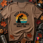 Keep Staring -- Eye Doctors Need Money Too sarcastic graphic t-shirt in Sand Dune by Snarky Sarks