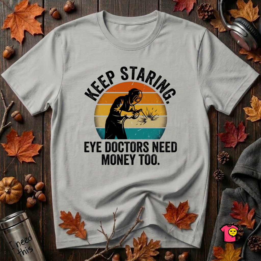 Keep Staring -- Eye Doctors Need Money Too sarcastic graphic t-shirt in Silver by Snarky Sarks