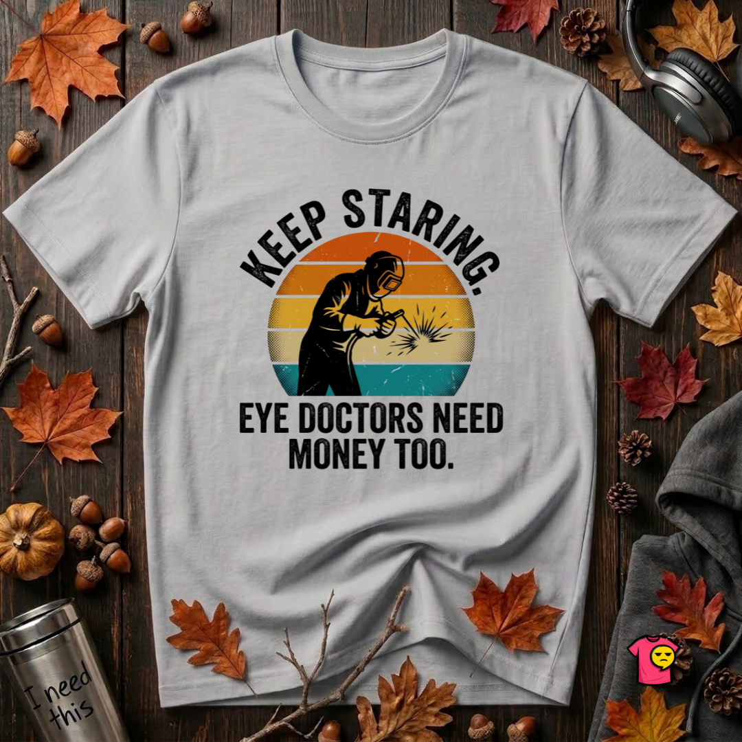 Keep Staring -- Eye Doctors Need Money Too sarcastic graphic t-shirt in Solid Athletic Gray by Snarky Sarks