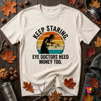 Keep Staring -- Eye Doctors Need Money Too sarcastic graphic t-shirt in White by Snarky Sarks