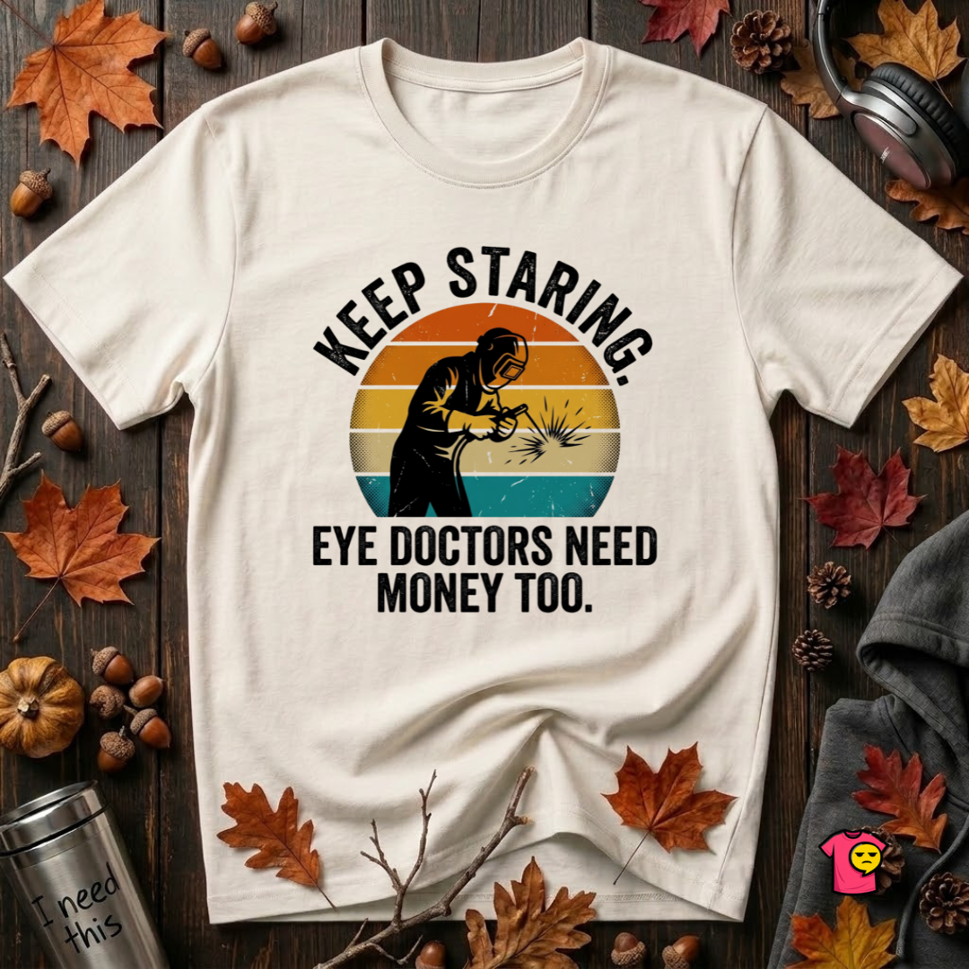 Keep Staring -- Eye Doctors Need Money Too sarcastic graphic t-shirt in White by Snarky Sarks
