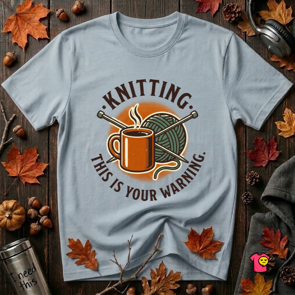 Knitting. This is Your Warning. sarcastic graphic t-shirt in Light Blue by Snarky Sarks