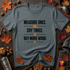 Measure Once. Cry Twice. Buy More Wood sarcastic woodworking t-shirt in Dark Gray by Snarky Sarks