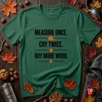 Measure Once. Cry Twice. Buy More Wood sarcastic woodworking t-shirt in Evergreen by Snarky Sarks