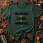 Measure Once. Cry Twice. Buy More Wood sarcastic woodworking t-shirt in Forest by Snarky Sarks