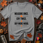 Measure Once. Cry Twice. Buy More Wood sarcastic woodworking t-shirt in Heather Storm by Snarky Sarks