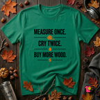 Measure Once. Cry Twice. Buy More Wood sarcastic woodworking t-shirt in Kelly by Snarky Sarks