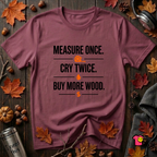 Measure Once. Cry Twice. Buy More Wood sarcastic woodworking t-shirt in Maroon by Snarky Sarks