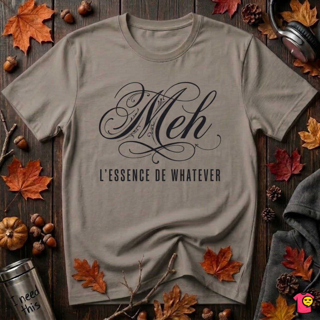Meh -- L'essence De Whatever sarcastic graphic t-shirt in Asphalt by Snarky Sarks
