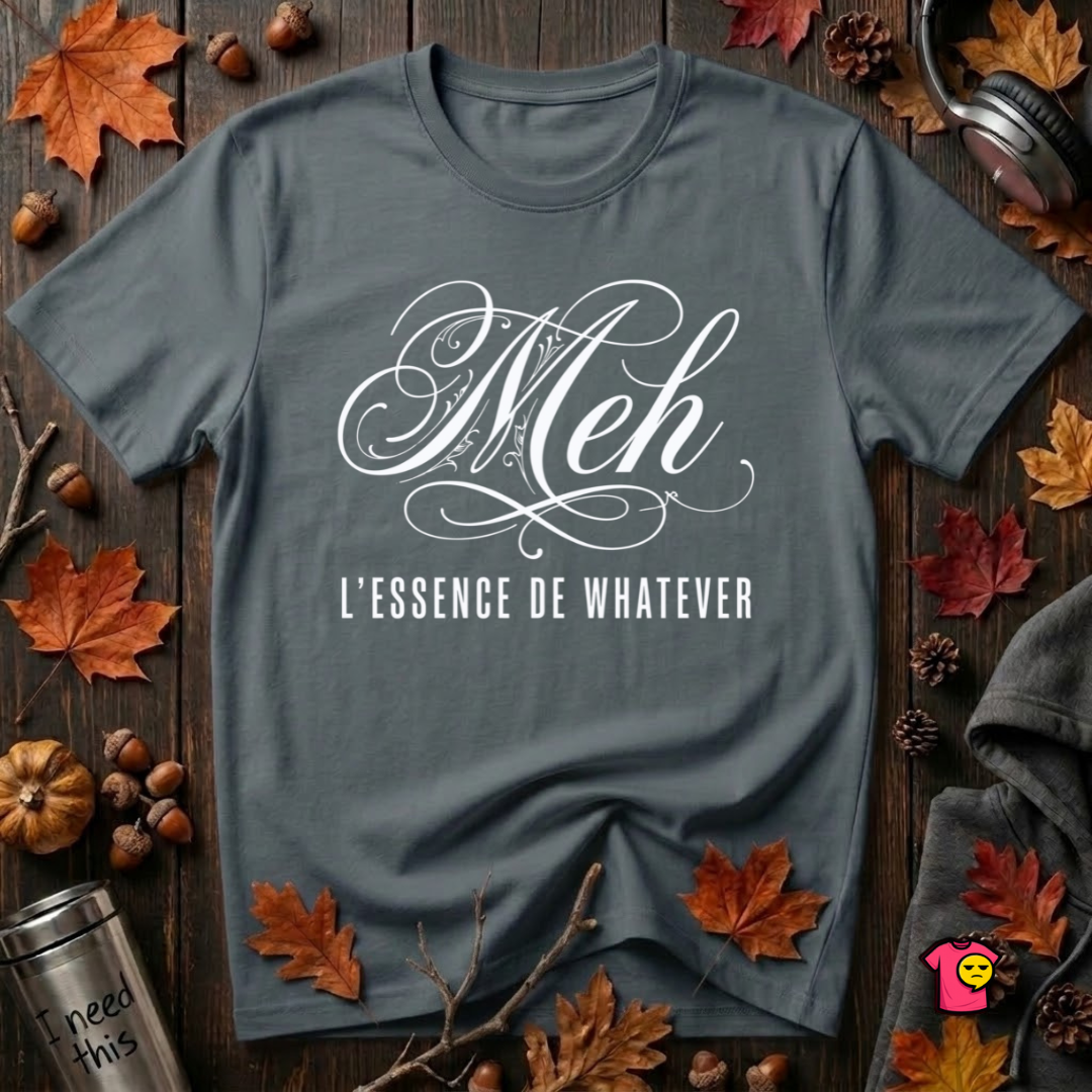 Meh -- L'essence De Whatever sarcastic graphic t-shirt in Dark Gray by Snarky Sarks