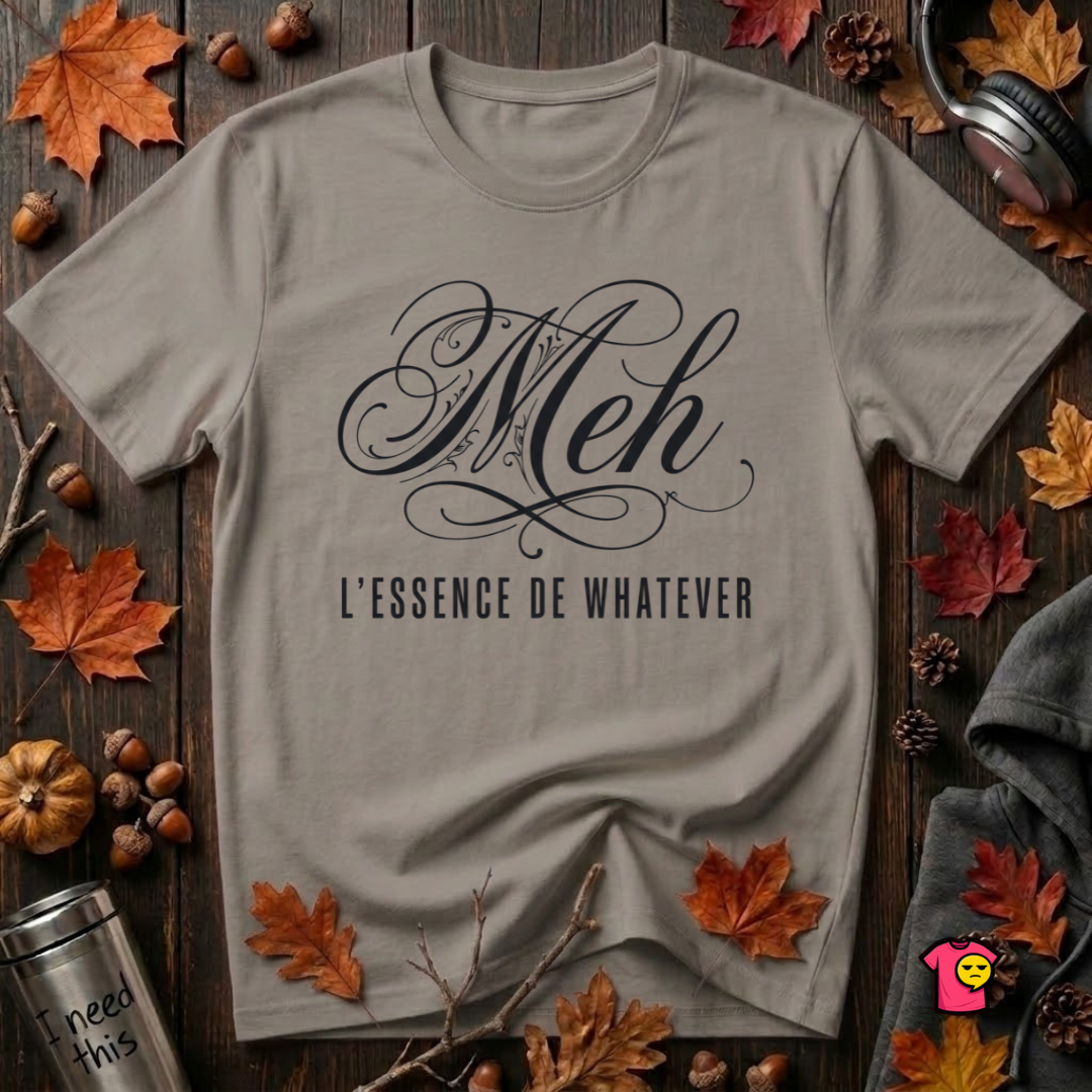 Meh -- L'essence De Whatever sarcastic graphic t-shirt in Deep Heather by Snarky Sarks