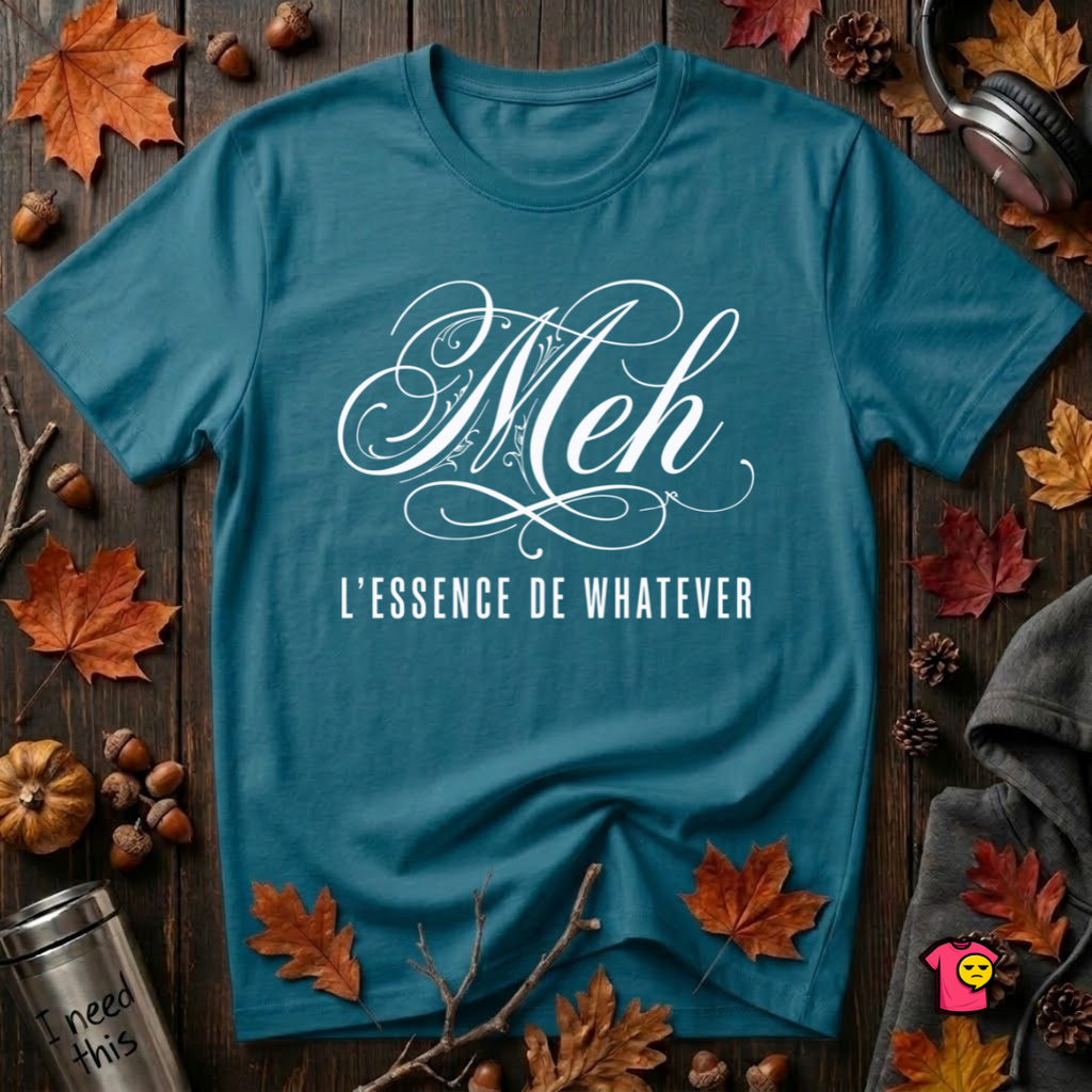 Meh -- L'essence De Whatever sarcastic graphic t-shirt in Deep Teal by Snarky Sarks
